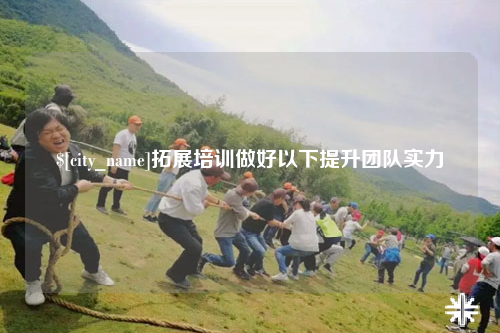 保定拓展培训做好以下提升团队实力