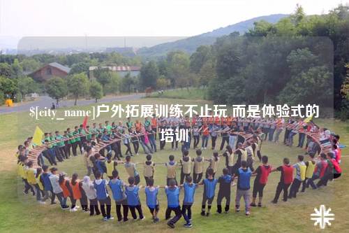 保定户外拓展训练不止玩 而是体验式的培训
